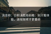 消息称：日职决胜局前瞻：别只看体能，进攻效率才更要命