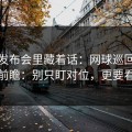 赛前发布会里藏着话：网球巡回赛决胜局前瞻：别只盯对位，更要看心态